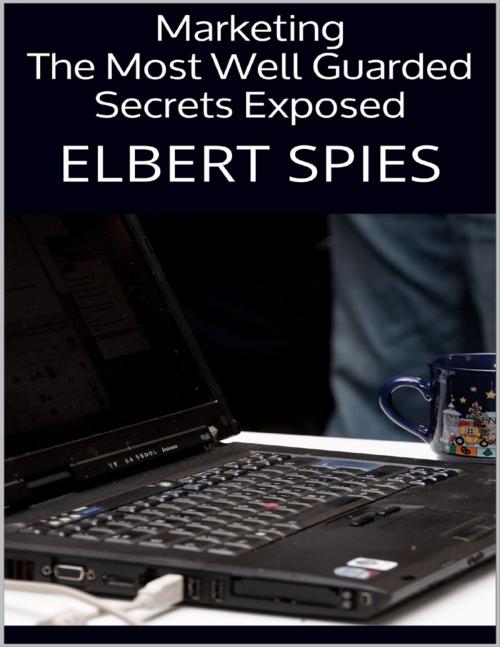 Cover of the book Marketing: The Most Well Guarded Secrets Exposed by Elbert Spies, Lulu.com