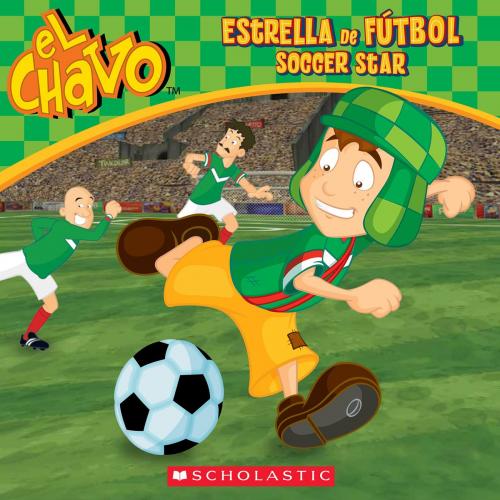 Cover of the book El Chavo: Estrella de fútbol / Soccer Star (Bilingual) by María Domínguez, Juan Pablo Lombana, Scholastic Inc.