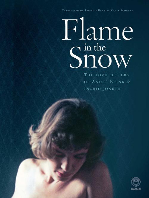 Cover of the book Flame in the Snow: The Love Letters of André Brink & Ingrid Jonker by , Penguin Random House South Africa