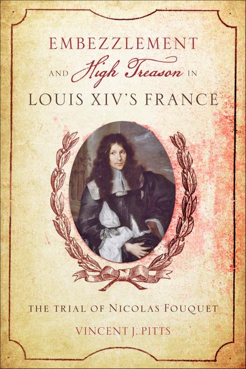 Cover of the book Embezzlement and High Treason in Louis XIV's France by Vincent J. Pitts, Johns Hopkins University Press