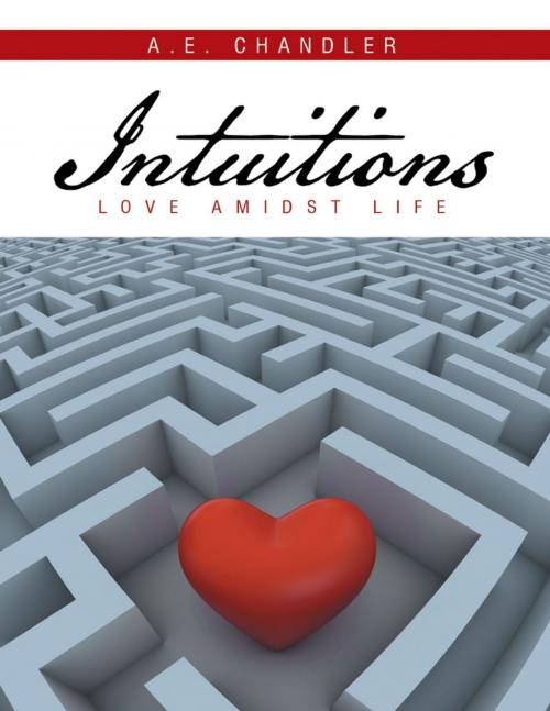 Cover of the book Intuitions: Love Amidst Life by A.E. Chandler, Lulu Publishing Services