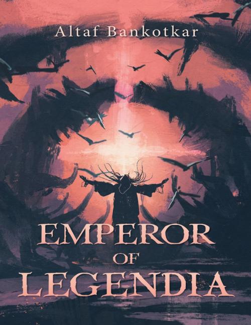 Cover of the book Emperor of Legendia by Altaf Bankotkar, Lulu Publishing Services