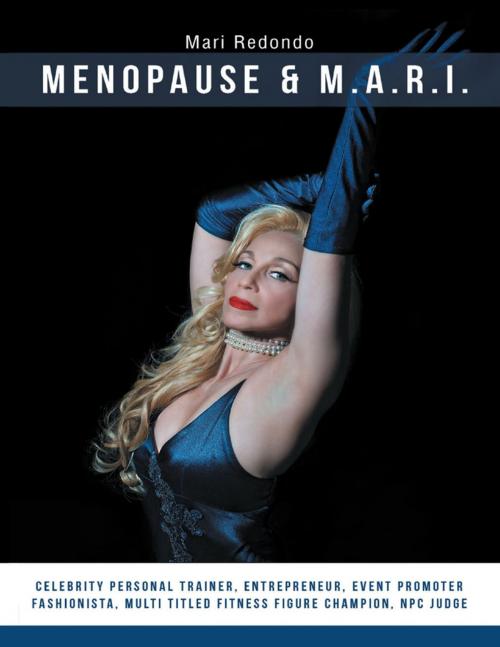 Cover of the book Menopause & M.A.R.I.: Celebrity Personal Trainer, Entrepreneur, Event Promoter, Fashionista, Multi Titled Fitness Figure Champion, NPC Judge by Mari Redondo, Lulu Publishing Services