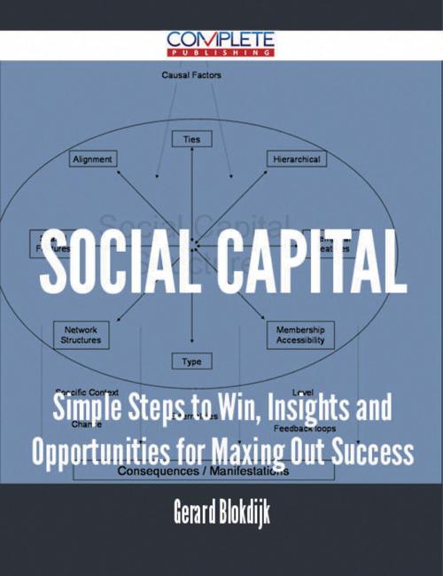 Cover of the book Social Capital - Simple Steps to Win, Insights and Opportunities for Maxing Out Success by Gerard Blokdijk, Emereo Publishing