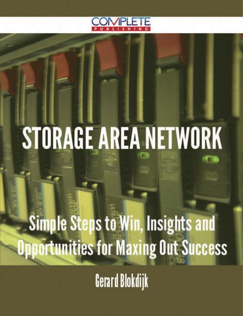 Cover of the book Storage Area Network - Simple Steps to Win, Insights and Opportunities for Maxing Out Success by Gerard Blokdijk, Emereo Publishing