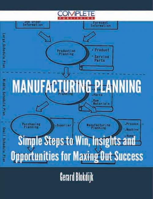 Cover of the book Manufacturing Planning - Simple Steps to Win, Insights and Opportunities for Maxing Out Success by Gerard Blokdijk, Emereo Publishing