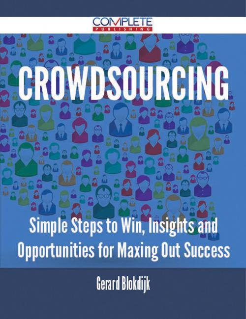 Cover of the book Crowdsourcing - Simple Steps to Win, Insights and Opportunities for Maxing Out Success by Gerard Blokdijk, Emereo Publishing