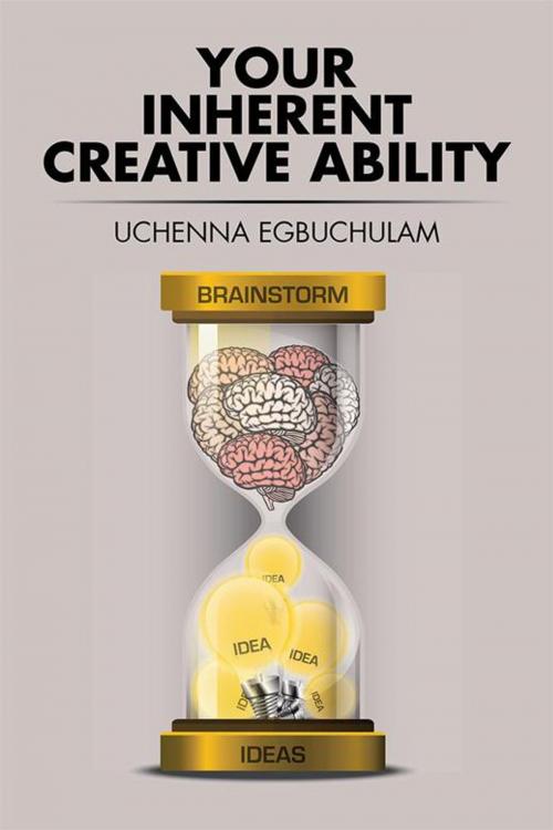 Cover of the book Your Inherent Creative Ability by Uchenna Egbuchulam, AuthorHouse UK