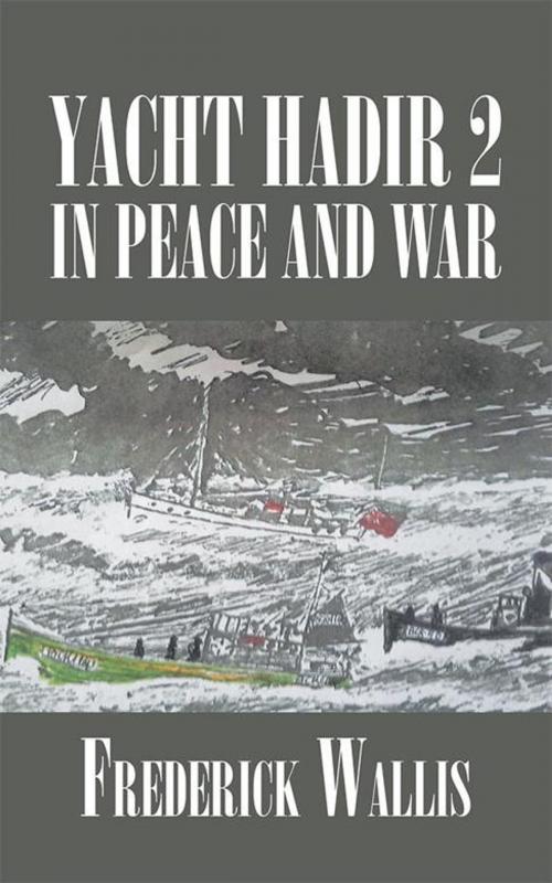 Cover of the book Yacht Hadir 2 in Peace and War by Frederick Wallis, AuthorHouse UK