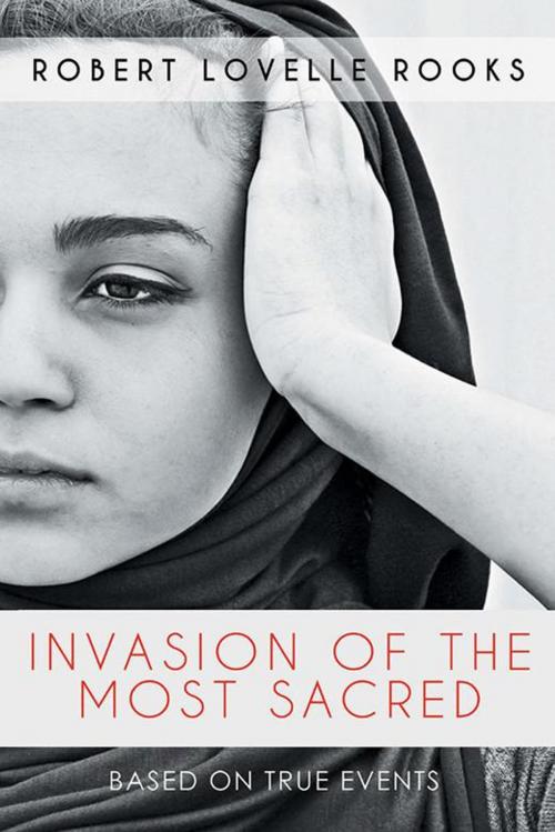 Cover of the book Invasion of the Most Sacred by Robert Lovelle Rooks, Xlibris US