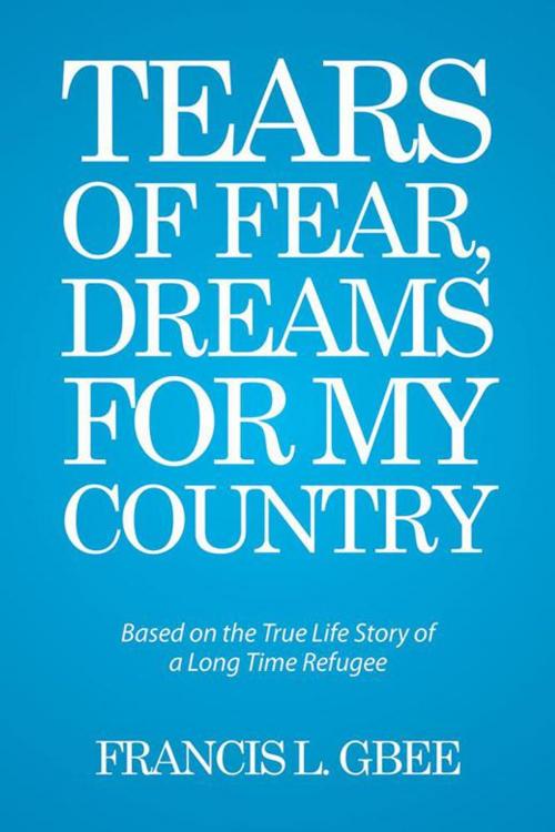 Cover of the book Tears of Fear, Dreams for My Country by Francis L. Gbee, Xlibris US