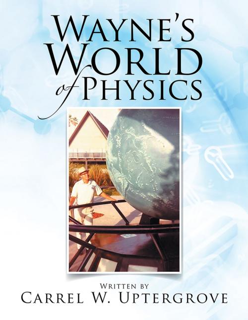 Cover of the book Wayne's World of Physics by Carrel W. Uptergrove, Xlibris US
