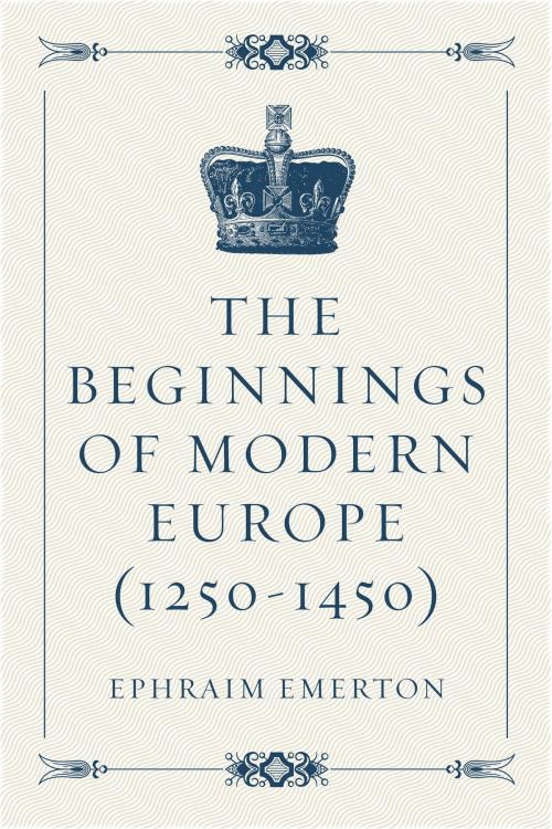 Cover of the book The Beginnings of Modern Europe (1250-1450) by Ephraim Emerton, Krill Press