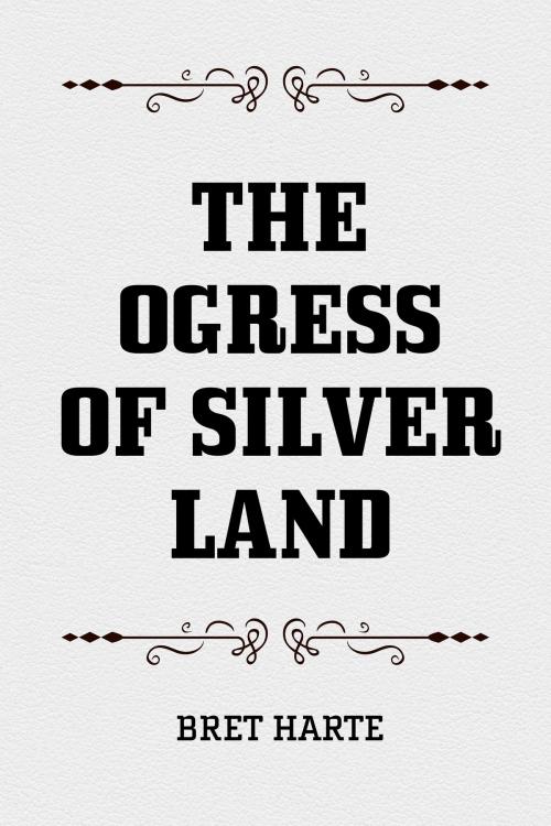 Cover of the book The Ogress of Silver Land by Bret Harte, Krill Press