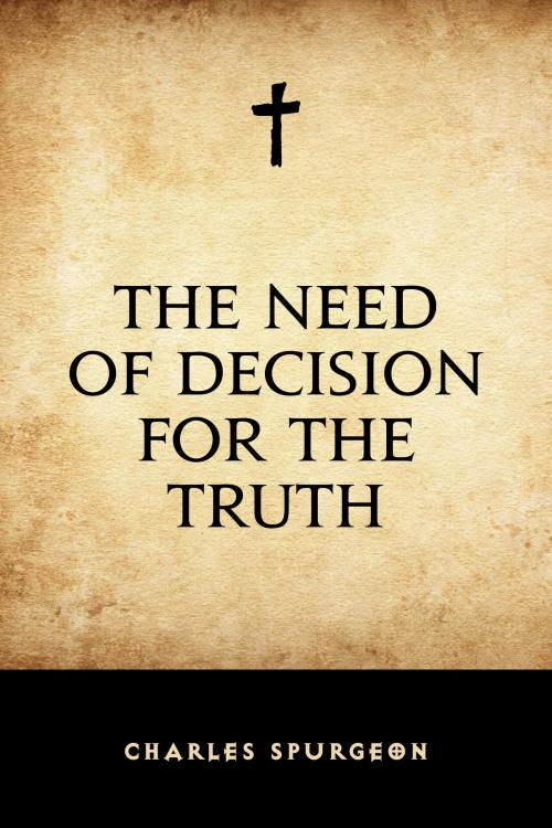 Cover of the book The Need of Decision for the Truth by Charles Spurgeon, Krill Press