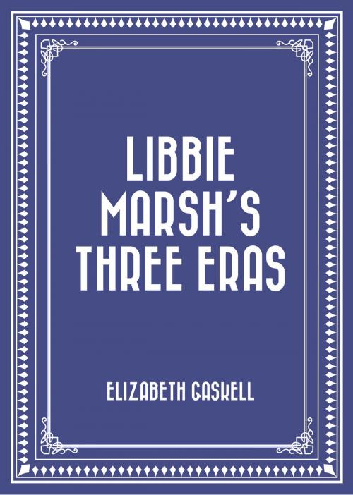 Cover of the book Libbie Marsh’s Three Eras by Elizabeth Gaskell, Krill Press