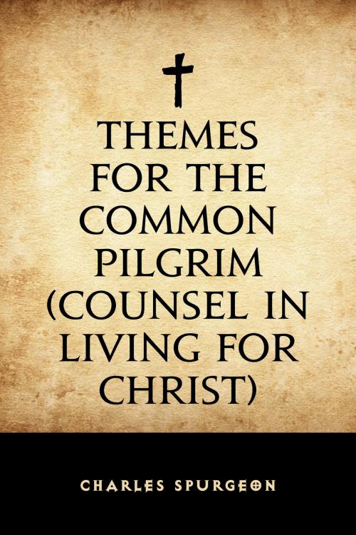 Cover of the book Themes for the Common Pilgrim (Counsel in Living for Christ) by Charles Spurgeon, Krill Press