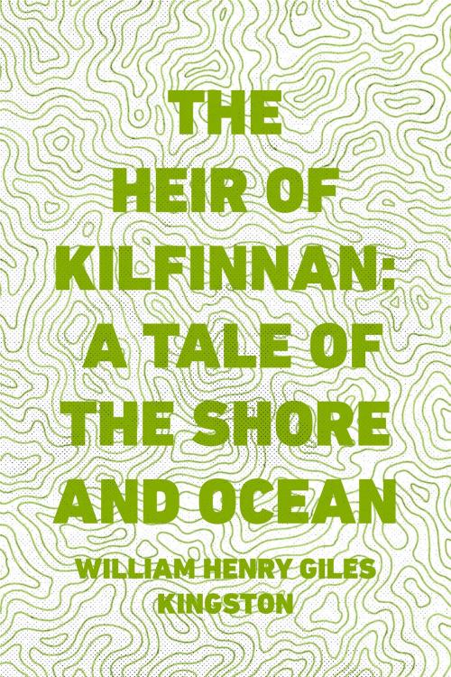 Cover of the book The Heir of Kilfinnan: A Tale of the Shore and Ocean by William Henry Giles Kingston, Krill Press
