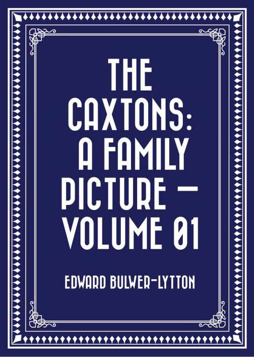 Cover of the book The Caxtons: A Family Picture — Volume 01 by Edward Bulwer-Lytton, Krill Press