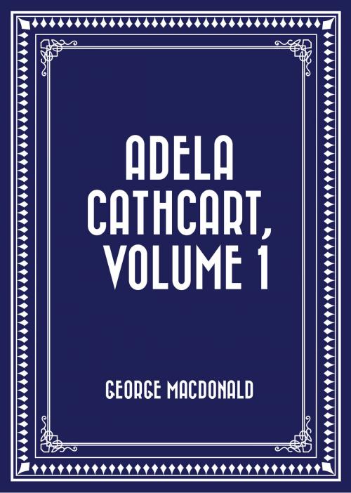 Cover of the book Adela Cathcart, Volume 1 by George MacDonald, Krill Press