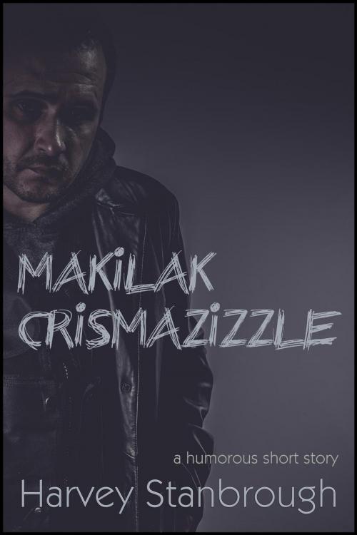 Cover of the book Makilak Crismazizzle by Harvey Stanbrough, FrostProof808