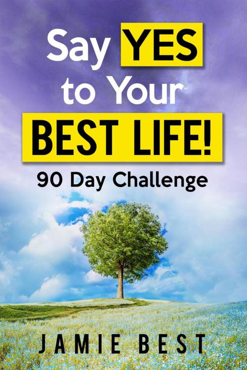 Cover of the book Say yes to Your Best Life! 90 Day Challenge by Jamie Best, RMI Publishing