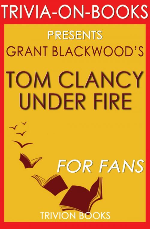 Cover of the book Tom Clancy Under Fire: A Jack Ryan Jr. Novel By Grant Blackwood (Trivia-On-Books) by Trivion Books, Trivia-On-Books