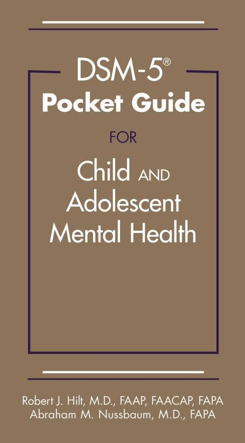 Cover of the book DSM-5® Pocket Guide for Child and Adolescent Mental Health by Robert J. Hilt, MD FAAP FAACAP FAPA, Abraham M. Nussbaum, MD FAPA, American Psychiatric Publishing