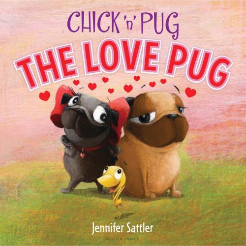 Cover of the book Chick 'n' Pug: The Love Pug by Jennifer Sattler, Bloomsbury Publishing