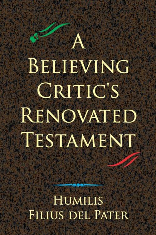 Cover of the book A Believing Critic’s Renovated Testament by Humilis Filius del Pater, Strategic Book Publishing & Rights Co.