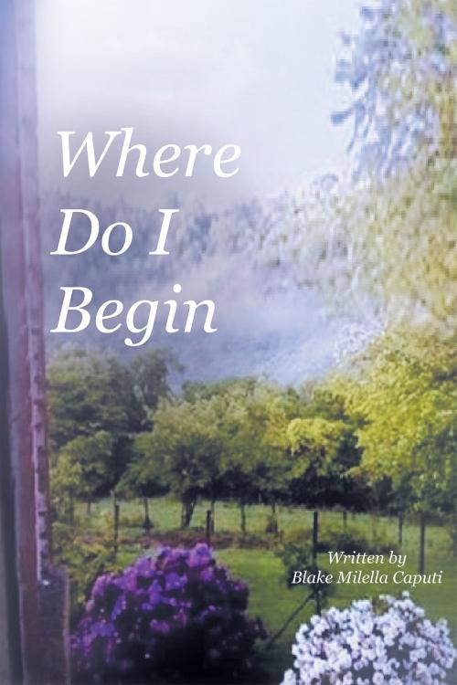 Cover of the book Where Do I Begin by Blake Milella Caputi, Page Publishing, Inc.