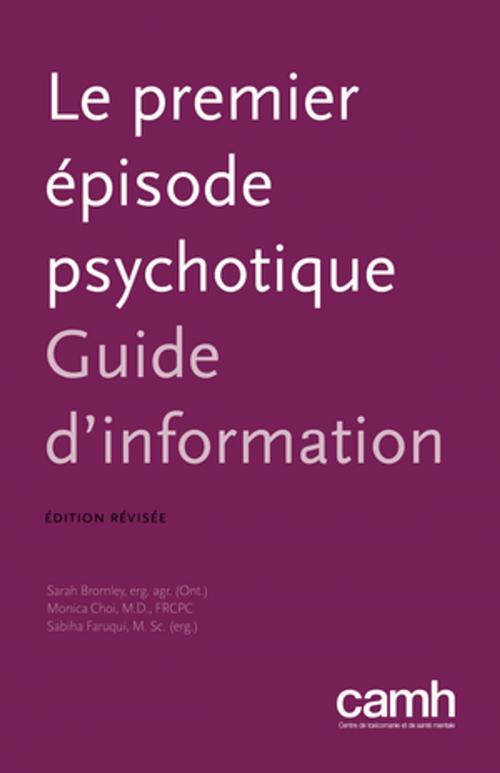Cover of the book Le premier épisode psychotique by Monica Choi, M.D., FRCPC, Sarah Bromley, OT Reg (Ont), Centre for Addiction and Mental Health