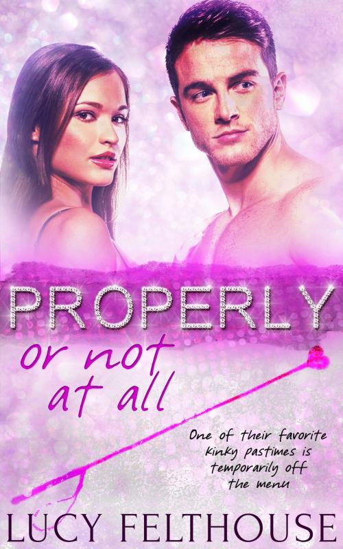 Cover of the book Properly, Or Not at All by Lucy Felthouse, Totally Entwined Group Ltd