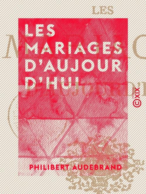 Cover of the book Les Mariages d'aujourd'hui by Philibert Audebrand, Collection XIX