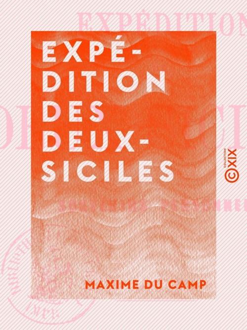 Cover of the book Expédition des Deux-Siciles by Maxime du Camp, Collection XIX