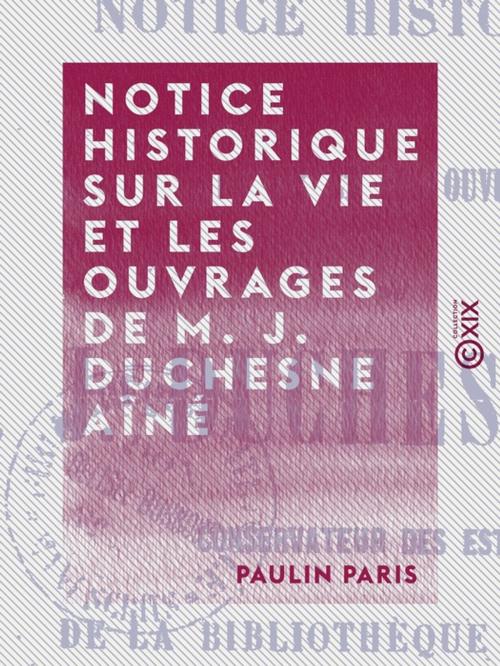 Cover of the book Notice historique sur la vie et les ouvrages de M. J. Duchesne aîné by Paulin Paris, Collection XIX