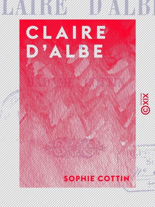 Cover of the book Claire d'Albe by Alcide Bonneau, Sophie Cottin, Collection XIX