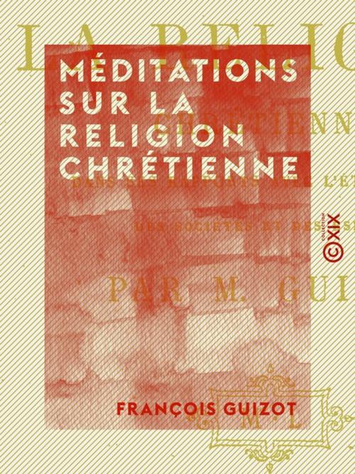 Cover of the book Méditations sur la religion chrétienne by François Guizot, Collection XIX