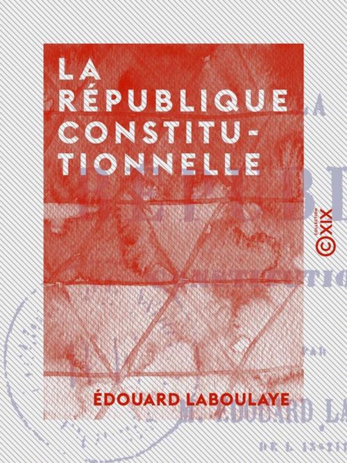 Cover of the book La République constitutionnelle by Édouard Laboulaye, Collection XIX
