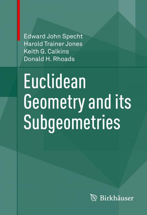 Cover of the book Euclidean Geometry and its Subgeometries by Edward John Specht, Harold Trainer Jones, Keith G. Calkins, Donald H. Rhoads, Springer International Publishing