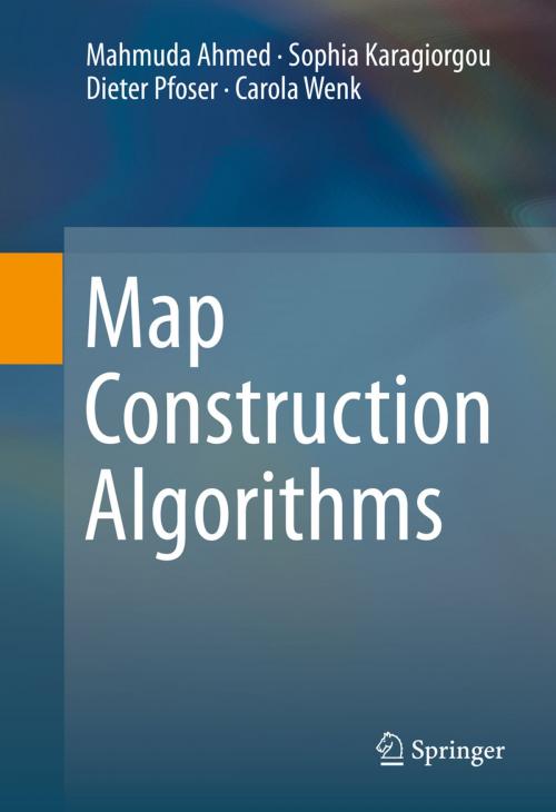 Cover of the book Map Construction Algorithms by Mahmuda Ahmed, Sophia Karagiorgou, Dieter Pfoser, Carola Wenk, Springer International Publishing