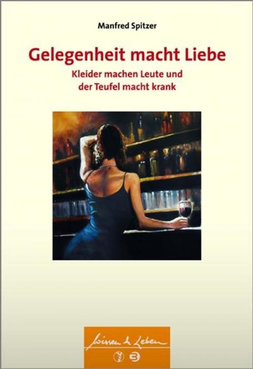 Cover of the book Gelegenheit macht Liebe, Kleider machen Leute und der Teufel macht krank by Manfred Spitzer, Schattauer GmbH, Verlag für Medizin und Naturwissenschaften