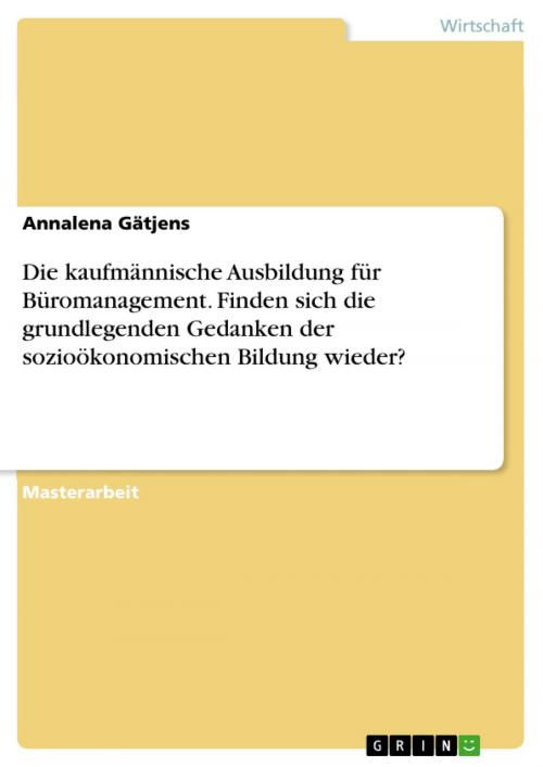 Cover of the book Die kaufmännische Ausbildung für Büromanagement. Finden sich die grundlegenden Gedanken der sozioökonomischen Bildung wieder? by Annalena Gätjens, GRIN Verlag