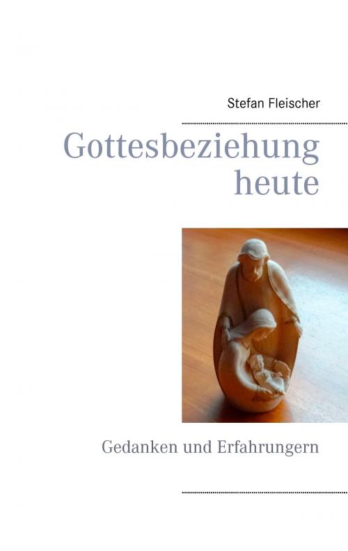 Cover of the book Gottesbeziehung heute by Stefan Fleischer, Books on Demand