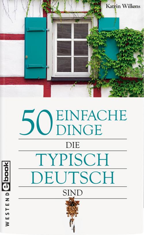 Cover of the book 50 einfache Dinge, die typisch deutsch sind by Katrin Wilkens, Westend Verlag