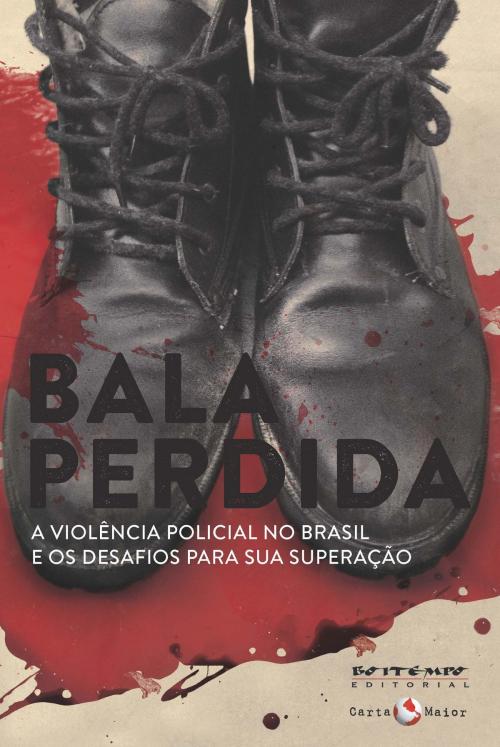 Cover of the book Bala perdida by Bernardo Kucinski, Christian Ingo Lenz Dunker, Coronel Íbis Pereira, Fernanda Mena, Guaracy Mingardi, Jean Wyllys, João Alexandre Peschanski, Laura Capriglione, Luiz Eduardo Soares, Maria Lúcia Karam, Maria Rita Kehl, Movimento Independente, Mães de Maio, Rafa Campos, Renato Moraes, Stephen Graham, Tales Ab'Sáber, Vera Malaguti Batista, Boitempo Editorial