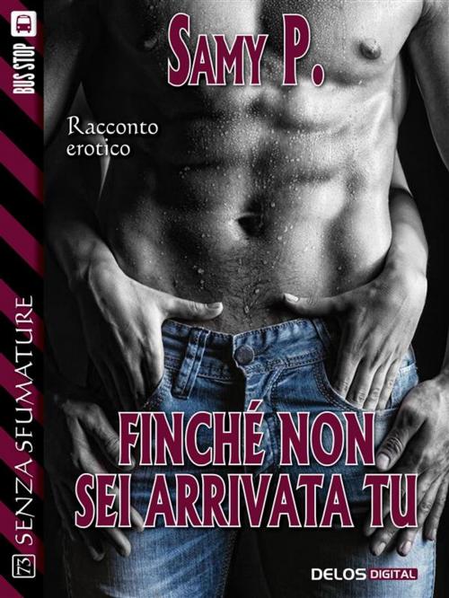 Cover of the book Finché non sei arrivata tu by Samy P., Delos Digital