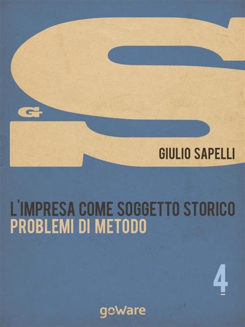 Cover of the book L’impresa come soggetto storico. Problemi di metodo – Vol. 4 by Giulio Sapelli, goWare