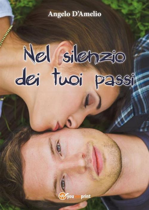 Cover of the book Nel silenzio dei tuoi passi by Angelo D'amelio, Youcanprint Self-Publishing