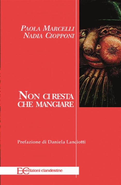 Cover of the book Non ci resta che mangiare by Nadia Ciopponi, Edizioni Clandestine